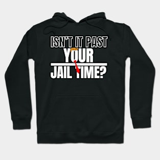 Isn't It Past Your Jail Time (v18) Hoodie